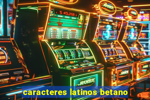 caracteres latinos betano